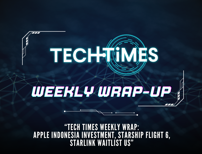 Tech Times Weekly Wrap: การลงทุนของ Apple Indonesia, Starship Flight 6, Starlink Waitlist US