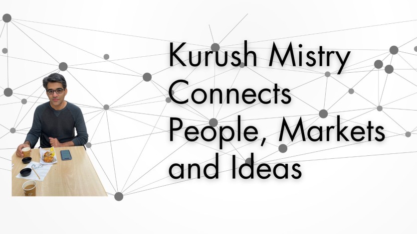 Kurush Mistry Connects People, Markets and Ideas