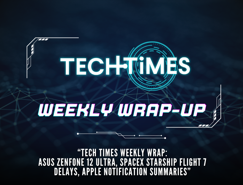 Tech Times ウィークリーラップ: Asus Zenfone 12 Ultra、SpaceX スターシップ 7 便の遅延、Apple 通知の概要